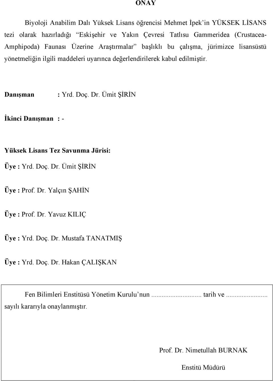 Ümit ŞİRİN İkinci Danışman : - Yüksek Lisans Tez Savunma Jürisi: Üye : Yrd. Doç. Dr. Ümit ŞİRİN Üye : Prof. Dr. Yalçın ŞAHİN Üye : Prof. Dr. Yavuz KILIÇ Üye : Yrd. Doç. Dr. Mustafa TANATMIŞ Üye : Yrd.