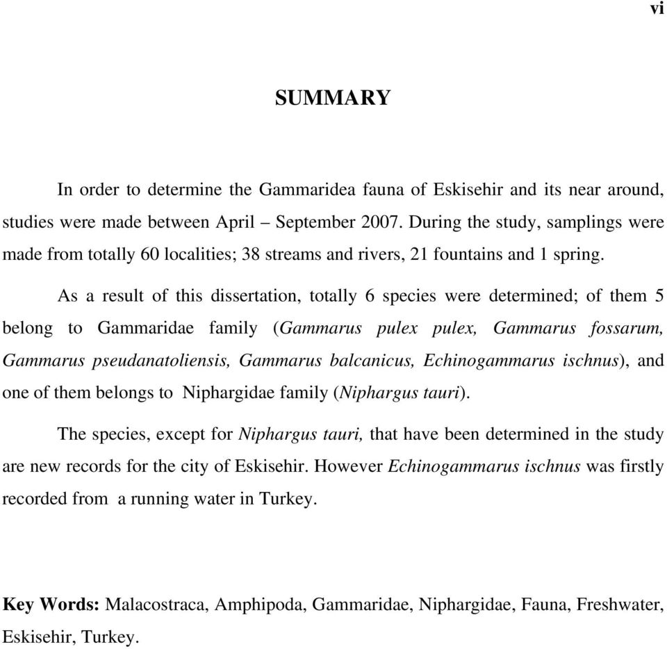 As a result of this dissertation, totally 6 species were determined; of them 5 belong to Gammaridae family (Gammarus pulex pulex, Gammarus fossarum, Gammarus pseudanatoliensis, Gammarus balcanicus,