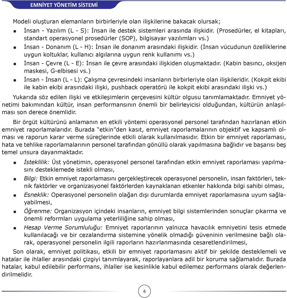 (İnsan vücudunun özelliklerine uygun koltuklar, kullanıcı algılarına uygun renk kullanımı vs.) İnsan - Çevre (L - E): İnsan ile çevre arasındaki ilişkiden oluşmaktadır.