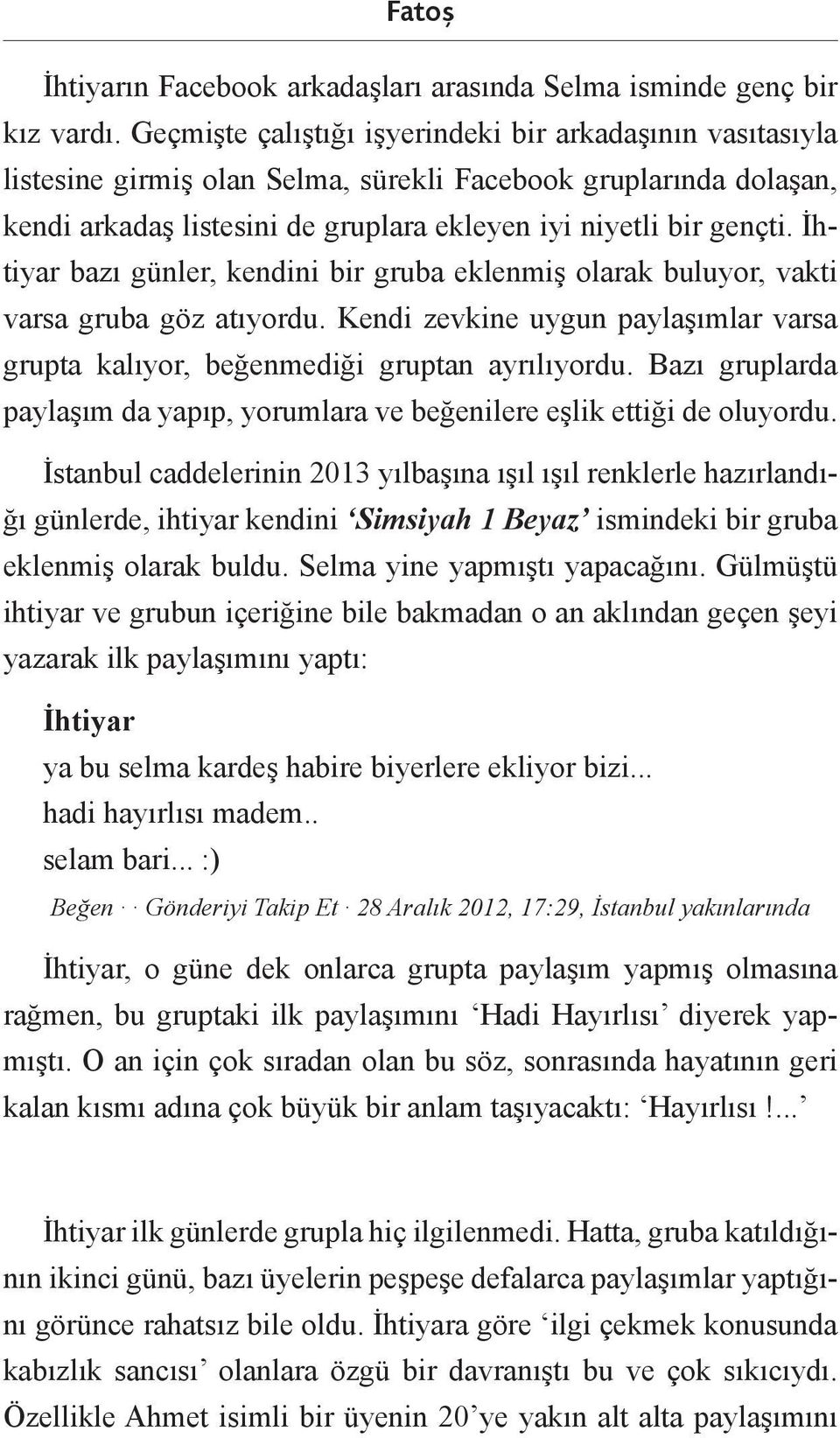 İhtiyar bazı günler, kendini bir gruba eklenmiş olarak buluyor, vakti varsa gruba göz atıyordu. Kendi zevkine uygun paylaşımlar varsa grupta kalıyor, beğenmediği gruptan ayrılıyordu.