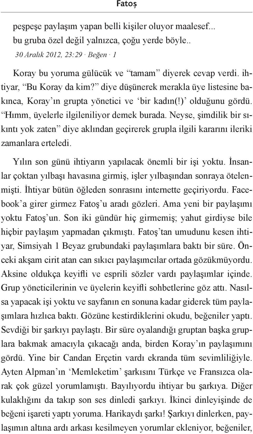 Neyse, şimdilik bir sıkıntı yok zaten diye aklından geçirerek grupla ilgili kararını ileriki zamanlara erteledi. Yılın son günü ihtiyarın yapılacak önemli bir işi yoktu.