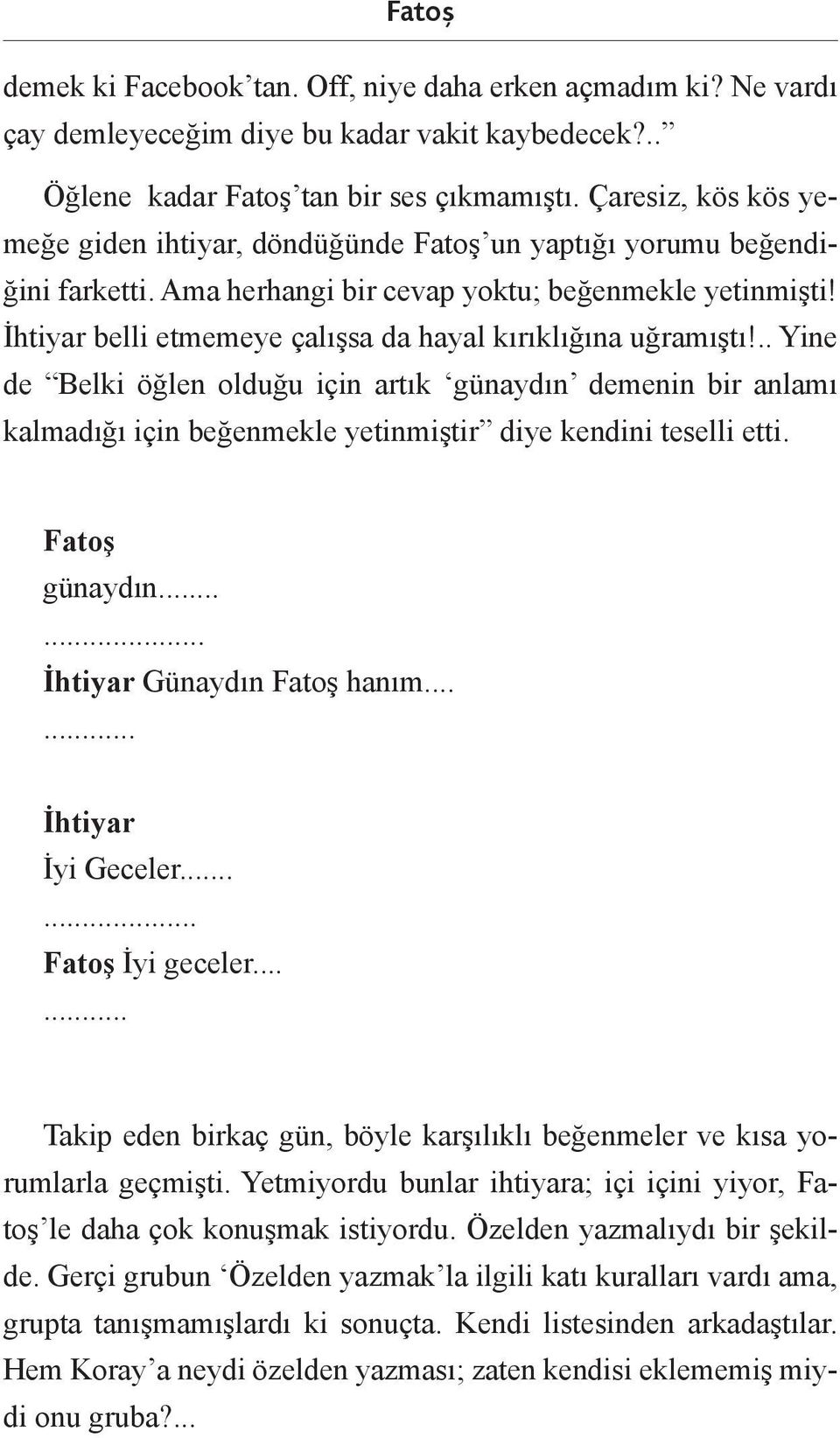 İhtiyar belli etmemeye çalışsa da hayal kırıklığına uğramıştı!.. Yine de Belki öğlen olduğu için artık günaydın demenin bir anlamı kalmadığı için beğenmekle yetinmiştir diye kendini teselli etti.