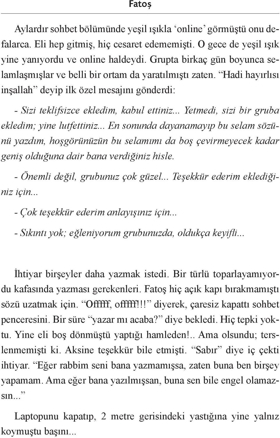 .. Yetmedi, sizi bir gruba ekledim; yine lutfettiniz... En sonunda dayanamayıp bu selam sözünü yazdım, hoşgörünüzün bu selamımı da boş çevirmeyecek kadar geniş olduğuna dair bana verdiğiniz hisle.