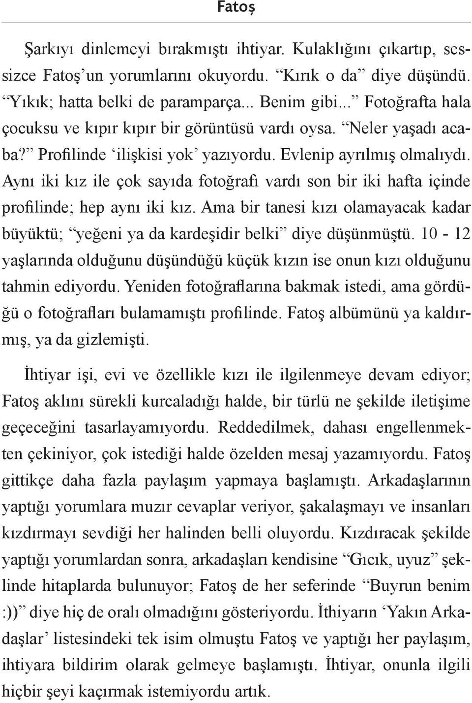 Aynı iki kız ile çok sayıda fotoğrafı vardı son bir iki hafta içinde profilinde; hep aynı iki kız. Ama bir tanesi kızı olamayacak kadar büyüktü; yeğeni ya da kardeşidir belki diye düşünmüştü.