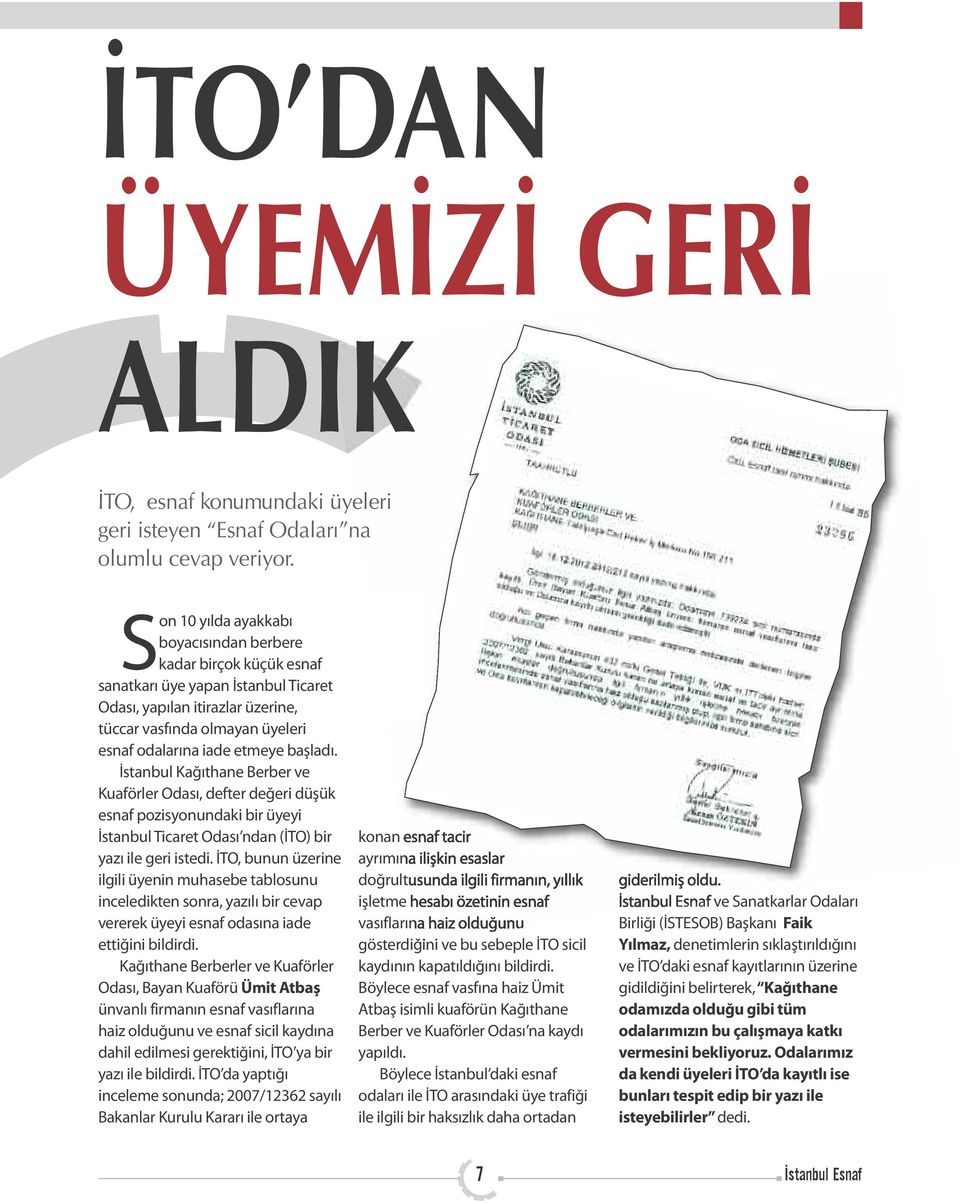 başladı. İstanbul Kağıthane Berber ve Kuaförler Odası, defter değeri düşük esnaf pozisyonundaki bir üyeyi İstanbul Ticaret Odası ndan (İTO) bir yazı ile geri istedi.