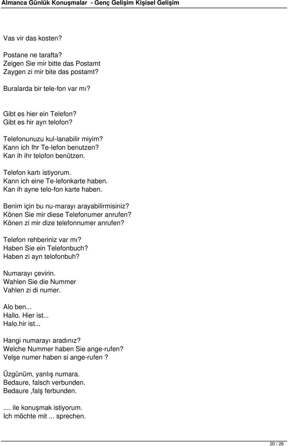 Benim için bu nu-marayı arayabilirmisiniz? Könen Sie mir diese Telefonumer anrufen? Könen zi mir dize telefonnumer anrufen? Telefon rehberiniz var mı? Haben Sie ein Telefonbuch?