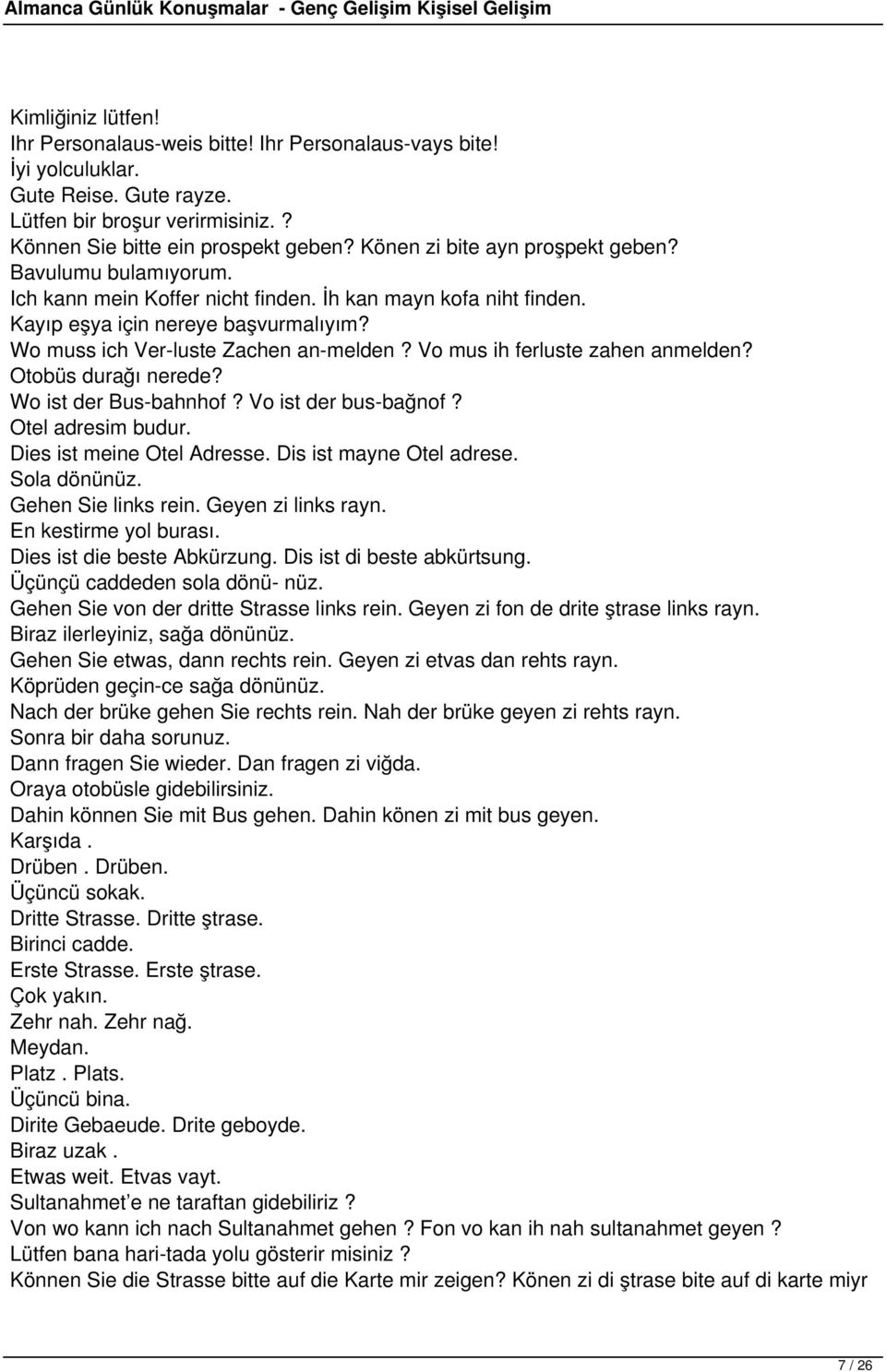 Vo mus ih ferluste zahen anmelden? Otobüs durağı nerede? Wo ist der Bus-bahnhof? Vo ist der bus-bağnof? Otel adresim budur. Dies ist meine Otel Adresse. Dis ist mayne Otel adrese. Sola dönünüz.