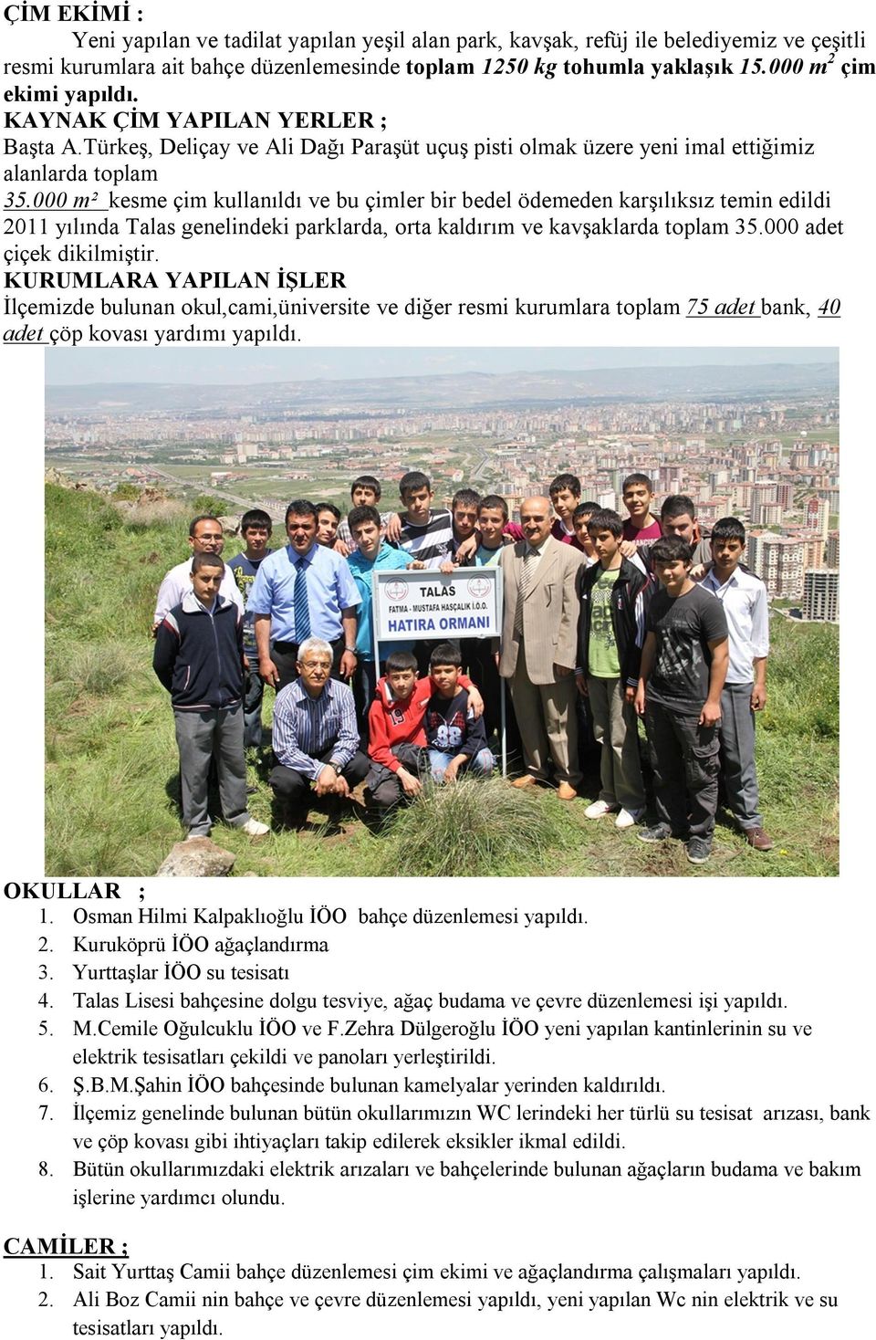 000 m² kesme çim kullanıldı ve bu çimler bir bedel ödemeden karşılıksız temin edildi 2011 yılında Talas genelindeki parklarda, orta kaldırım ve kavşaklarda toplam 35.000 adet çiçek dikilmiştir.