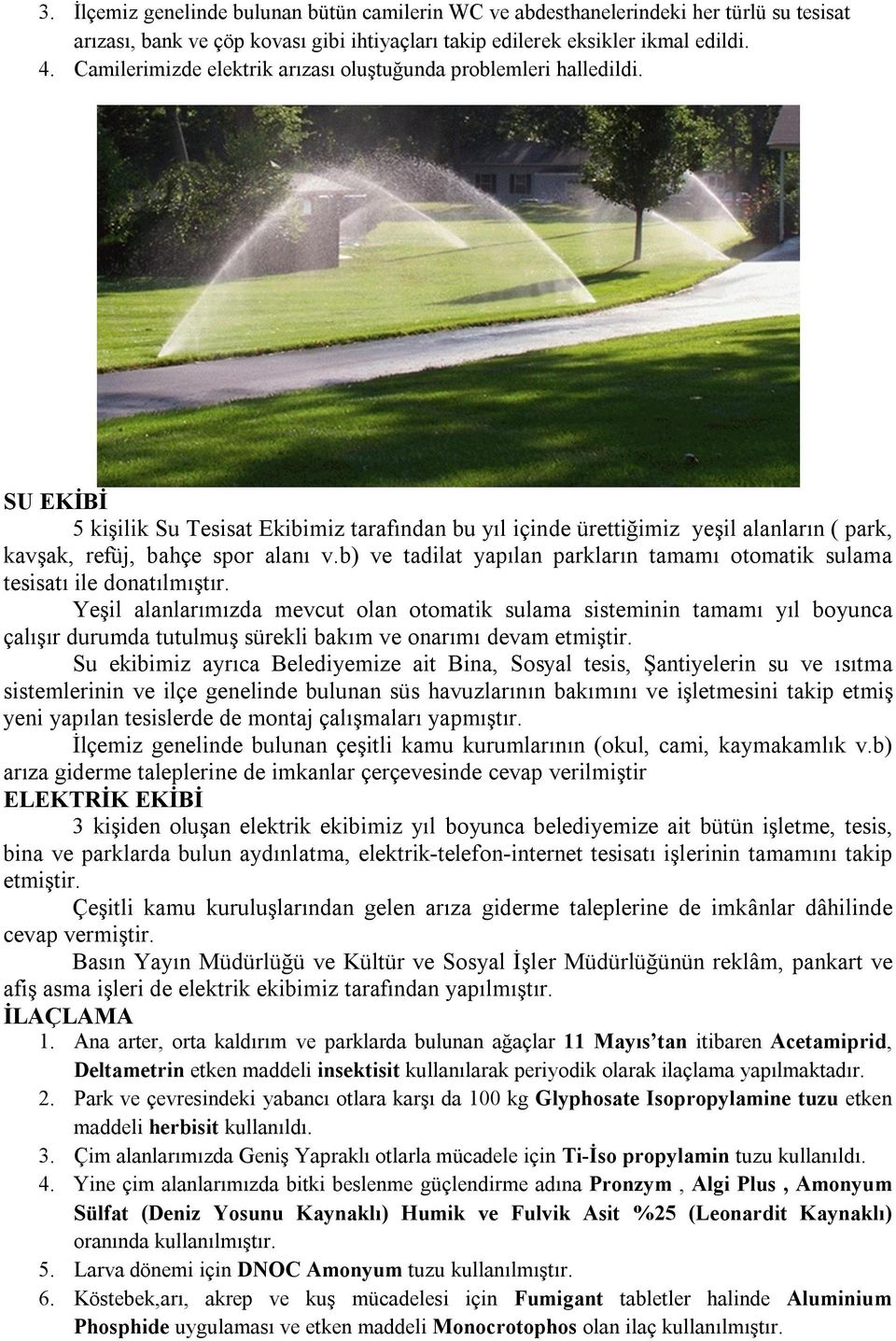 SU EKİBİ 5 kişilik Su Tesisat Ekibimiz tarafından bu yıl içinde ürettiğimiz yeşil alanların ( park, kavşak, refüj, bahçe spor alanı v.