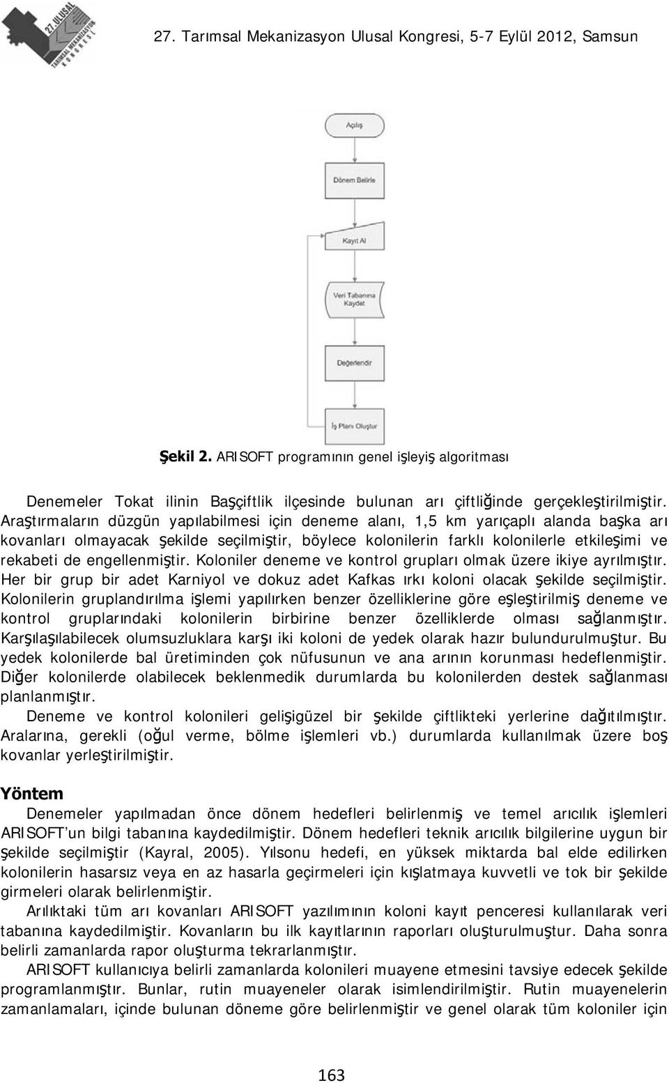 engellenmiştir. Koloniler deneme ve kontrol grupları olmak üzere ikiye ayrılmıştır. Her bir grup bir adet Karniyol ve dokuz adet Kafkas ırkı koloni olacak şekilde seçilmiştir.