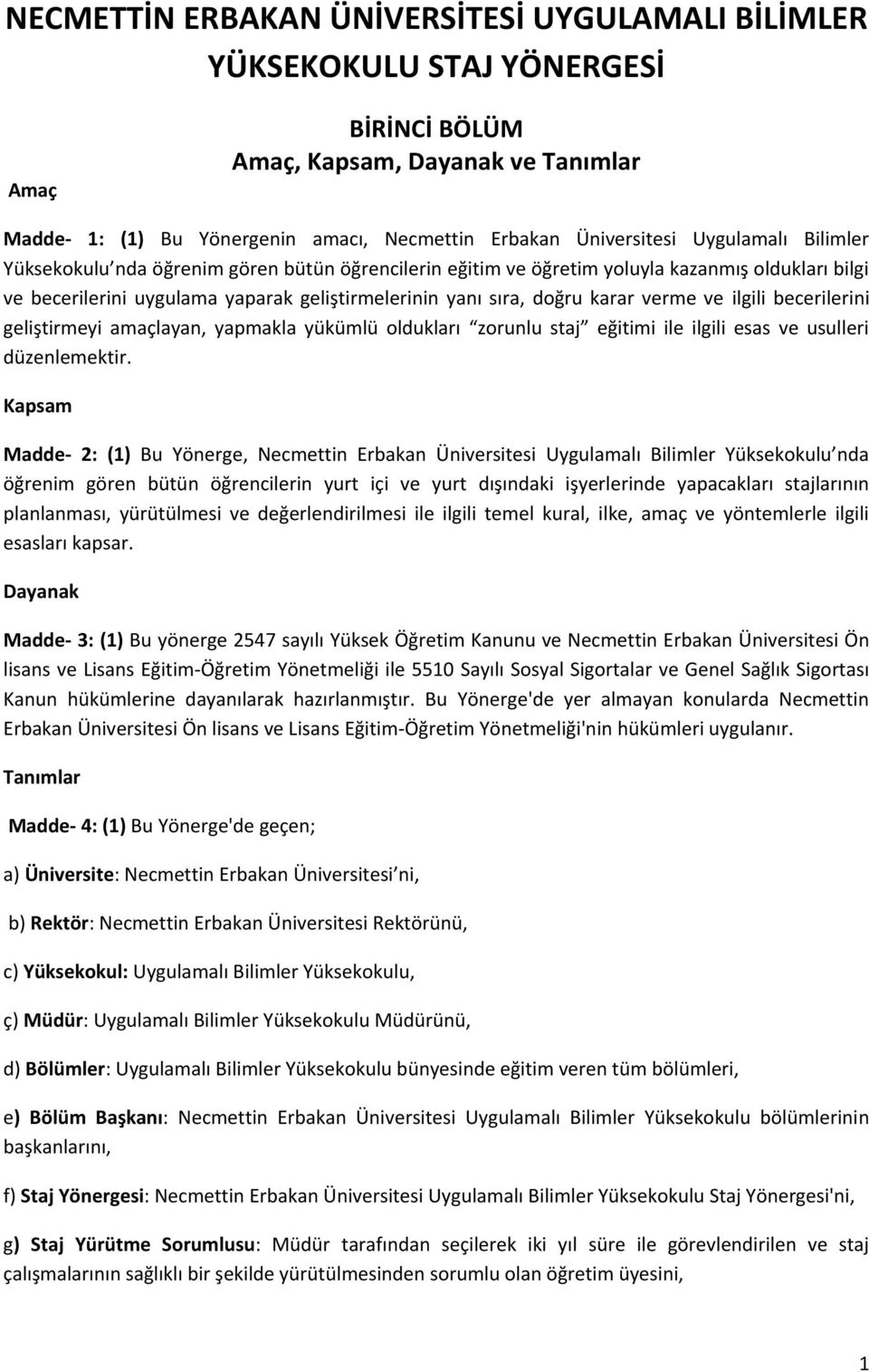 ve ilgili becerilerini geliştirmeyi amaçlayan, yapmakla yükümlü oldukları zorunlu staj eğitimi ile ilgili esas ve usulleri düzenlemektir.