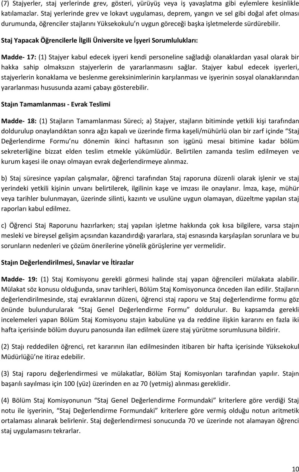 Staj Yapacak Öğrencilerle İlgili Üniversite ve İşyeri Sorumlulukları: Madde- 17: (1) Stajyer kabul edecek işyeri kendi personeline sağladığı olanaklardan yasal olarak bir hakka sahip olmaksızın