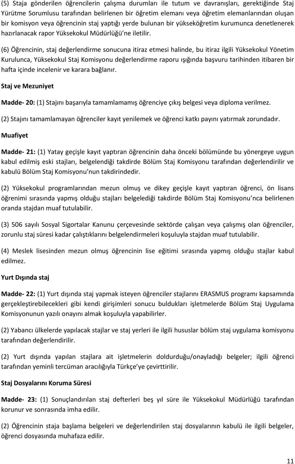 (6) Öğrencinin, staj değerlendirme sonucuna itiraz etmesi halinde, bu itiraz ilgili Yüksekokul Yönetim Kurulunca, Yüksekokul Staj Komisyonu değerlendirme raporu ışığında başvuru tarihinden itibaren