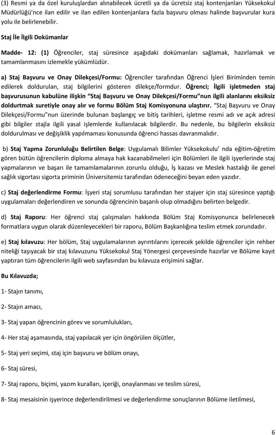 a) Staj Başvuru ve Onay Dilekçesi/Formu: Öğrenciler tarafından Öğrenci İşleri Biriminden temin edilerek doldurulan, staj bilgilerini gösteren dilekçe/formdur.