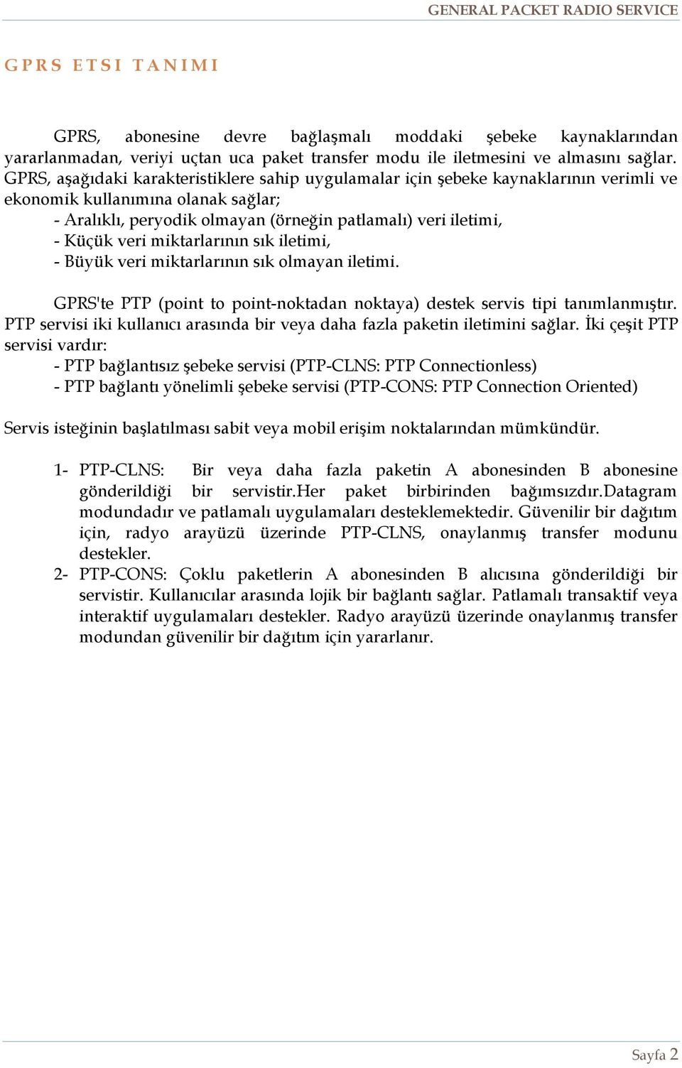 veri miktarlarının sık iletimi, - Büyük veri miktarlarının sık olmayan iletimi. GPRS'te PTP (point to point-noktadan noktaya) destek servis tipi tanımlanmıştır.