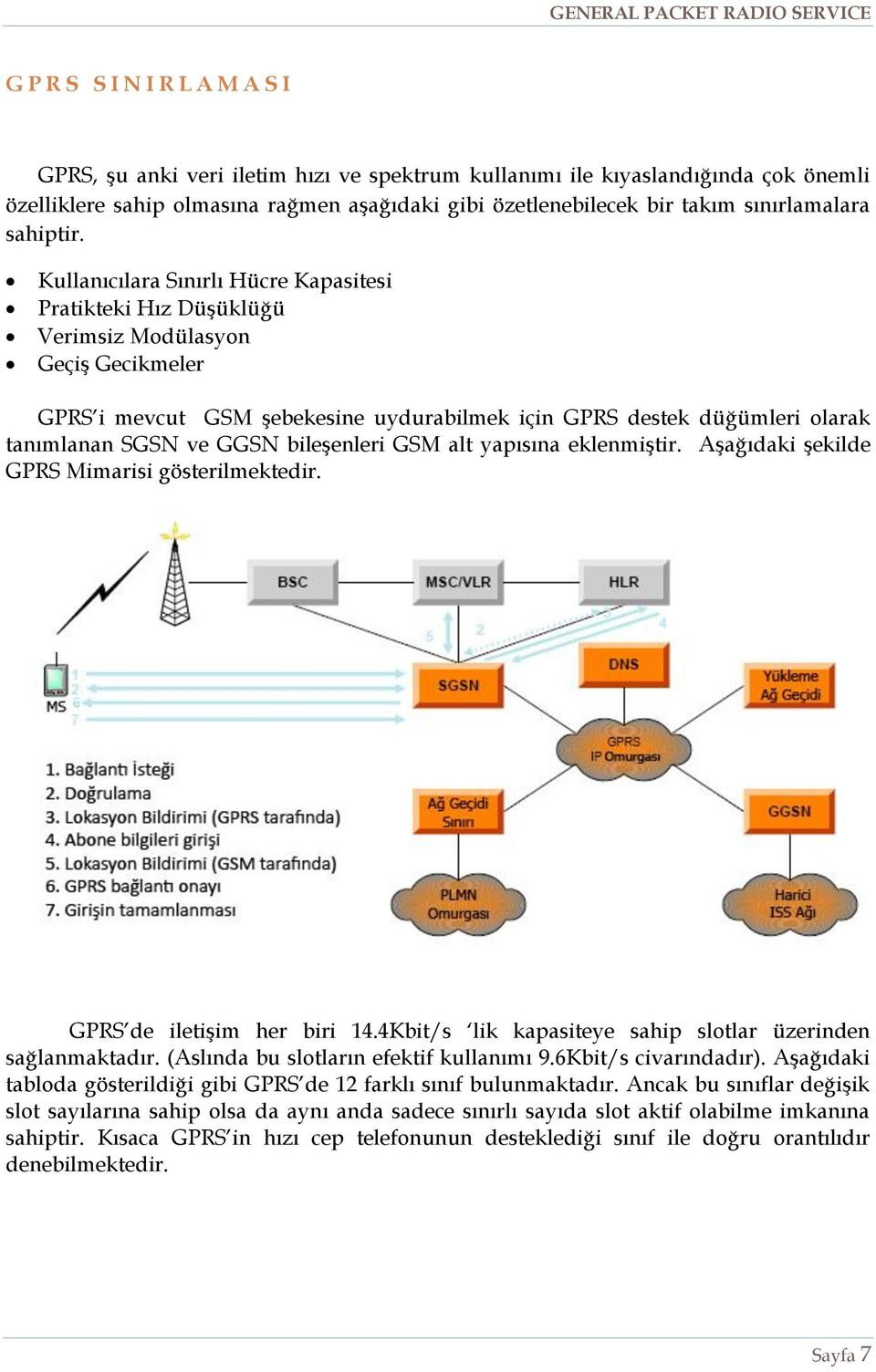 Kullanıcılara Sınırlı Hücre Kapasitesi Pratikteki Hız Düşüklüğü Verimsiz Modülasyon Geçiş Gecikmeler GPRS i mevcut GSM şebekesine uydurabilmek için GPRS destek düğümleri olarak tanımlanan SGSN ve