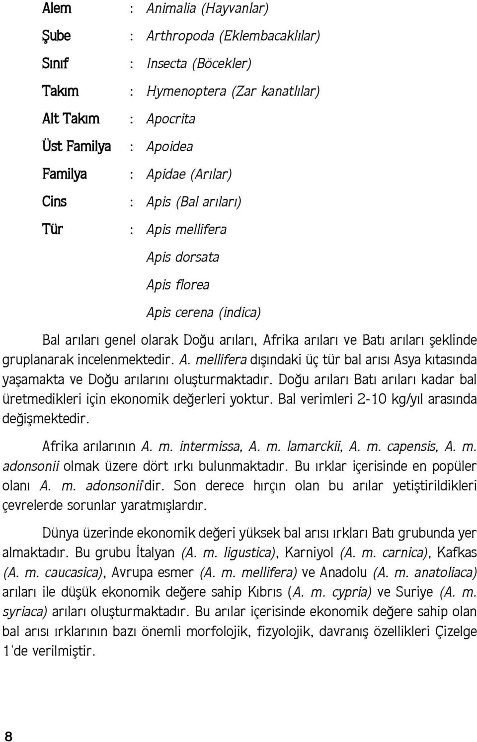 Do u ar lar Bat ar lar kadar bal üretmedikleri için ekonomik de erleri yoktur. Bal verimleri 2-10 kg/y l aras nda de ißmektedir. Afrika ar lar n n A. m. intermissa, A. m. lamarckii, A. m. capensis, A.