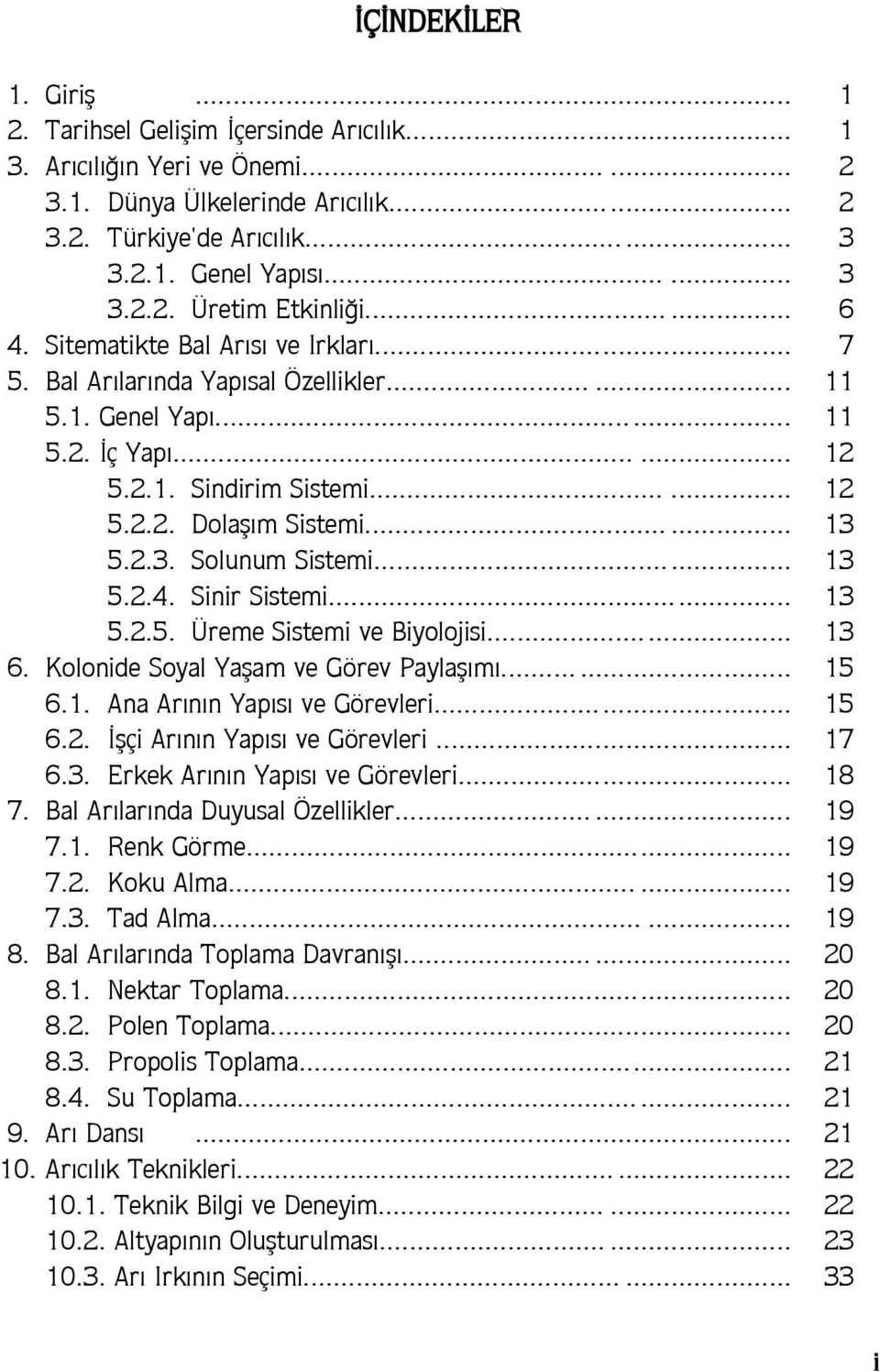 2.3. Solunum Sistemi... 13 5.2.4. Sinir Sistemi... 13 5.2.5. Üreme Sistemi ve Biyolojisi... 13 6. Kolonide Soyal Yaßam ve Görev Paylaß m...... 15 6.1. Ana Ar n n Yap s ve Görevleri... 15 6.2. ßçi Ar n n Yap s ve Görevleri.