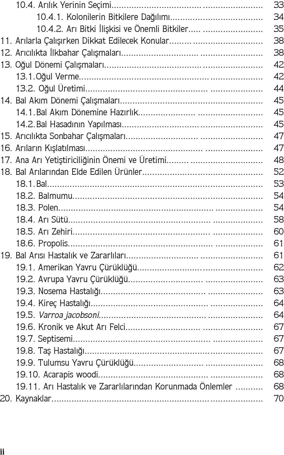 ..... 45 14.2.Bal Hasad n n Yap lmas... 45 15. Ar c l kta Sonbahar Çal ßmalar...... 47 16. Ar lar n K ßlat lmas...... 47 17. Ana Ar Yetißtiricili inin Önemi ve Üretimi...... 48 18.