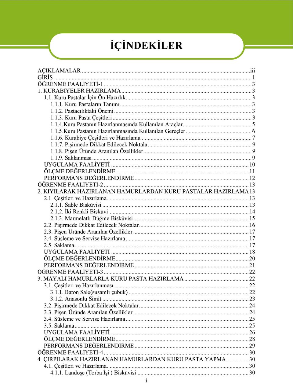 1.1.7. Pişirmede Dikkat Edilecek Noktala...9 1.1.8. Pişen Üründe Aranılan Özellikler...9 1.1.9. Saklanması...9 UYGULAMA FAALİYETİ...10 ÖLÇME DEĞERLENDİRME...11 PERFORMANS DEĞERLENDİRME.