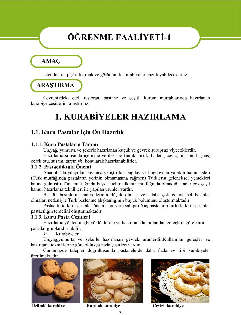 KURABİYELER HAZIRLAMA 1.1. Kuru Pastalar İçin Ön Hazırlık 1.1.1. Kuru Pastaların Tanımı Un,yağ, yumurta ve şekerle hazırlanan küçük ve gevrek şurupsuz yiyeceklerdir.