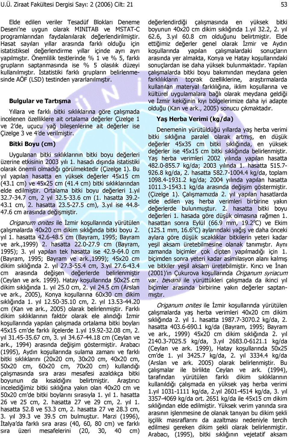 Önemlilik testlerinde % 1 ve % 5, farklı grupların saptanmasında ise % 5 olasılık düzeyi kullanılmıştır. İstatistiki farklı grupların belirlenmesinde AÖF (LSD) testinden yararlanılmıştır.