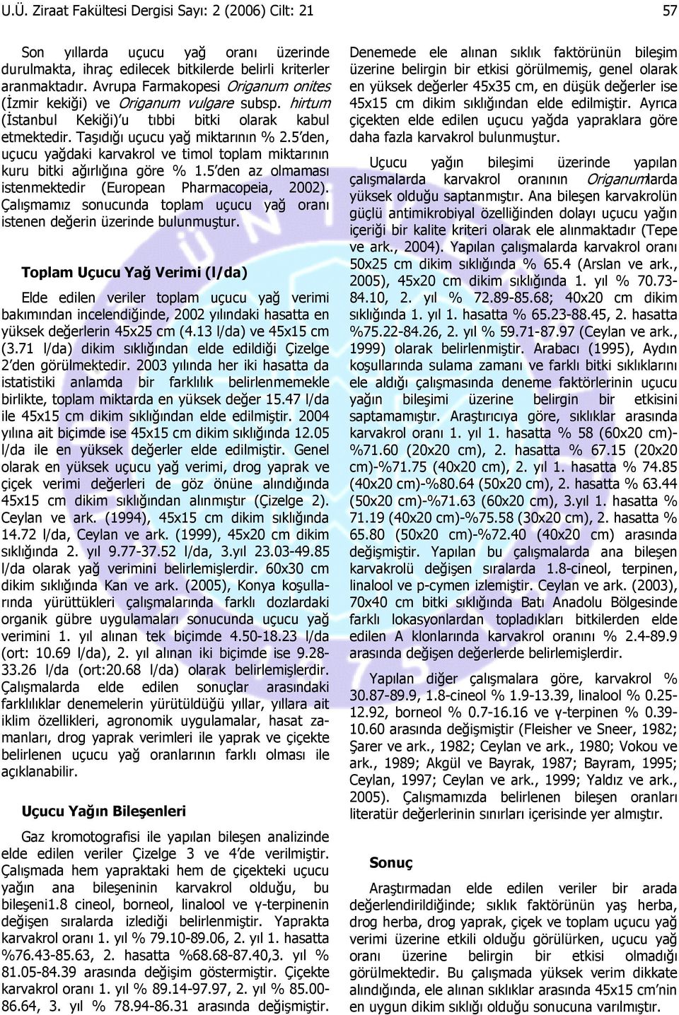 5 den, uçucu yağdaki karvakrol ve timol toplam miktarının kuru bitki ağırlığına göre % 1.5 den az olmaması istenmektedir (European Pharmacopeia, 2002).