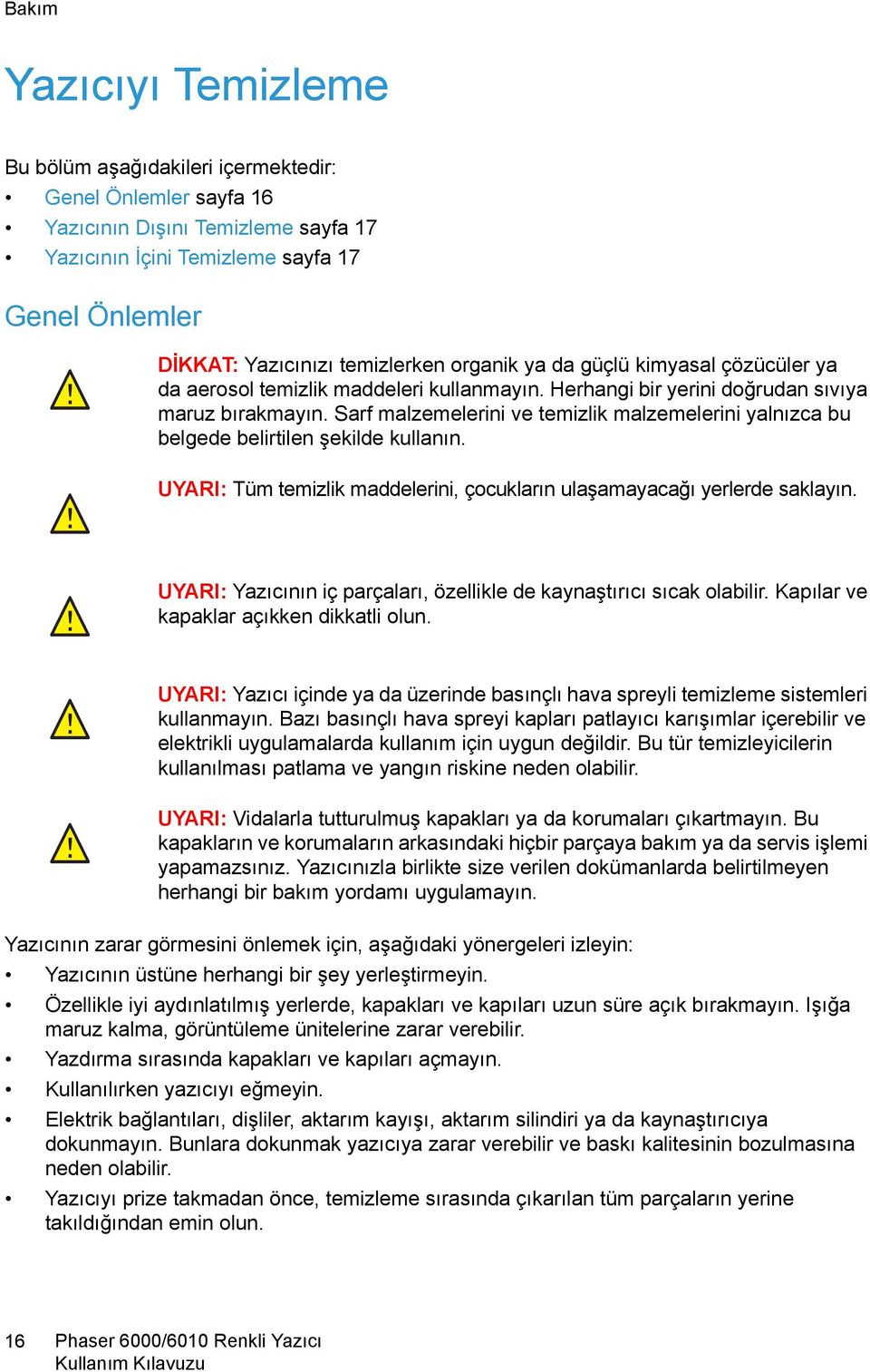 Sarf malzemelerini ve temizlik malzemelerini yalnızca bu belgede belirtilen şekilde kullanın. UYARI: Tüm temizlik maddelerini, çocukların ulaşamayacağı yerlerde saklayın.