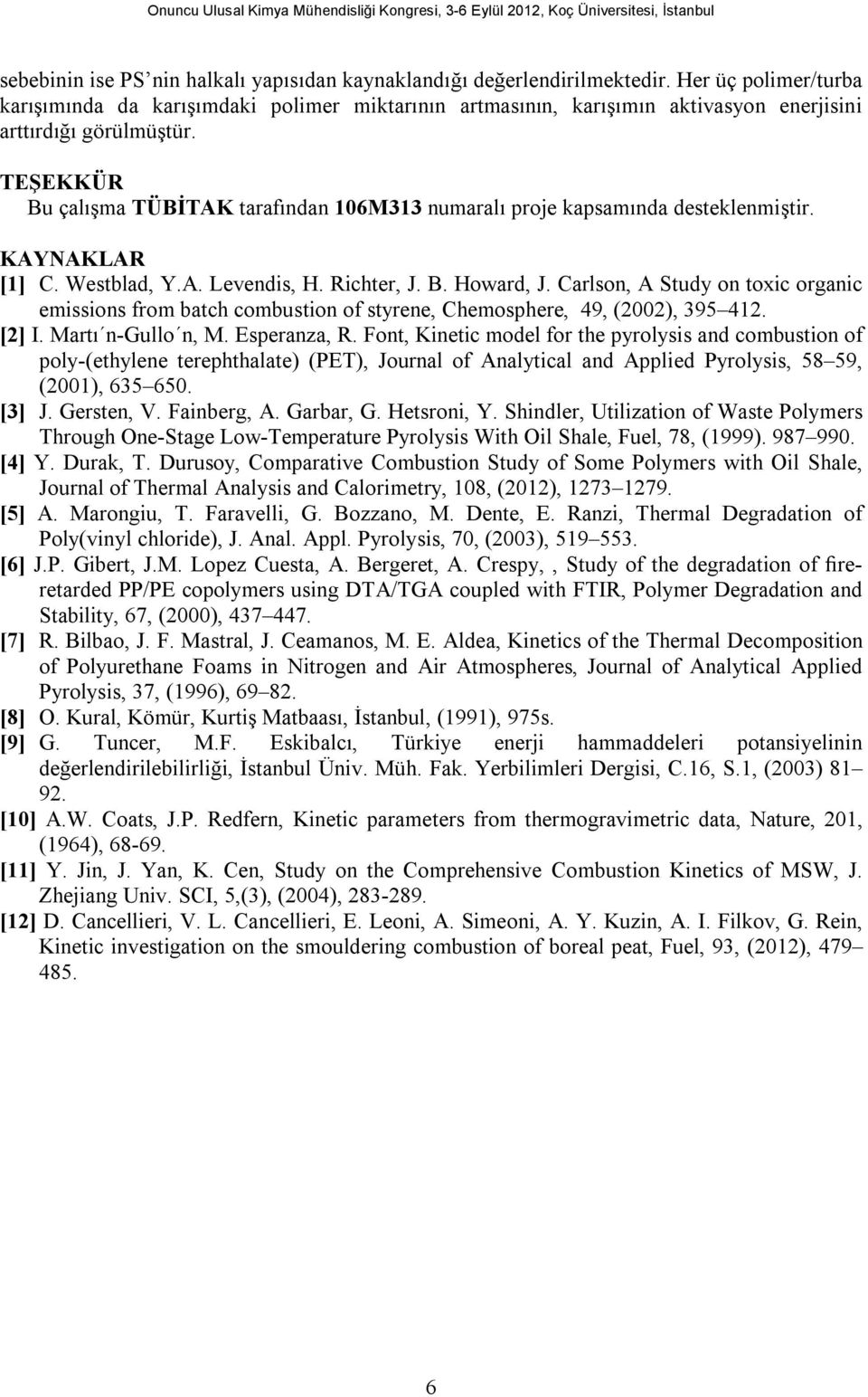 TEŞEKKÜR Bu çalışma TÜBİTAK tarafından 106M313 numaralı proje kapsamında desteklenmiştir. KAYNAKLAR [1] C. Westblad, Y.A. Levendis, H. Richter, J. B. Howard, J.