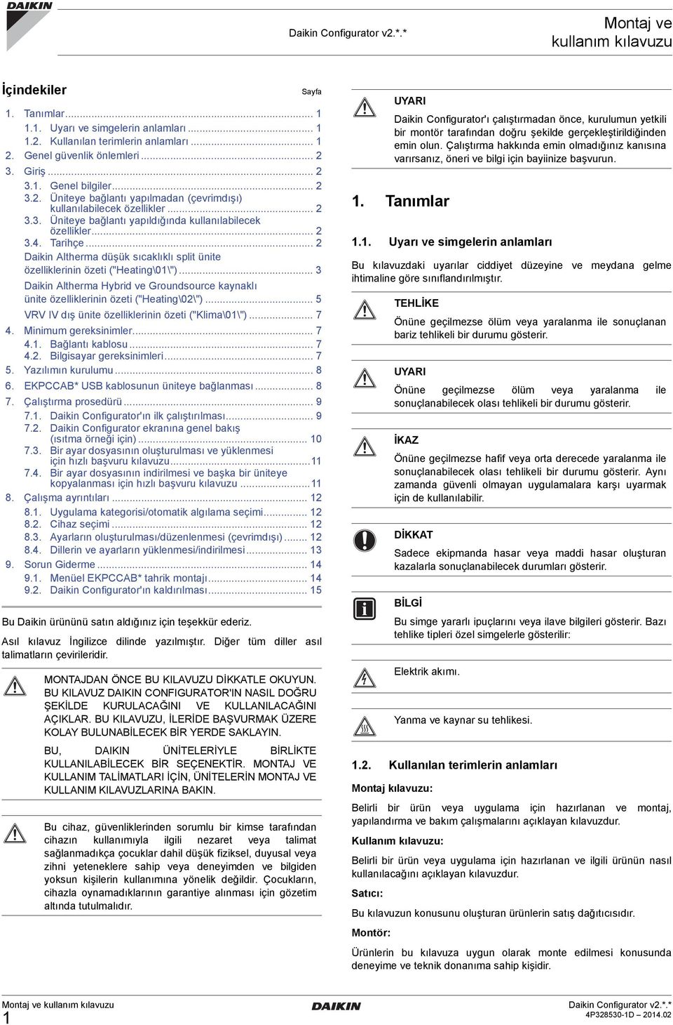 .. 2 Daikin Altherma düşük sıcaklıklı split ünite özelliklerinin özeti ("Heating\01\")... 3 Daikin Altherma Hybrid ve Groundsource kaynaklı ünite özelliklerinin özeti ("Heating\02\").