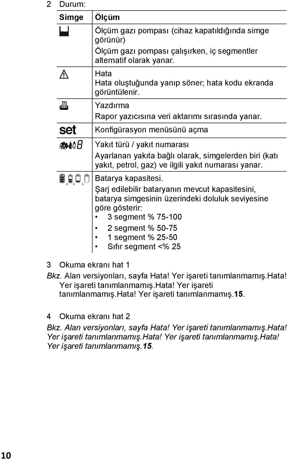 Konfigürasyon menüsünü açma Yakıt türü / yakıt numarası Ayarlanan yakıta bağlı olarak, simgelerden biri (katı yakıt, petrol, gaz) ve ilgili yakıt numarası yanar. Batarya kapasitesi.