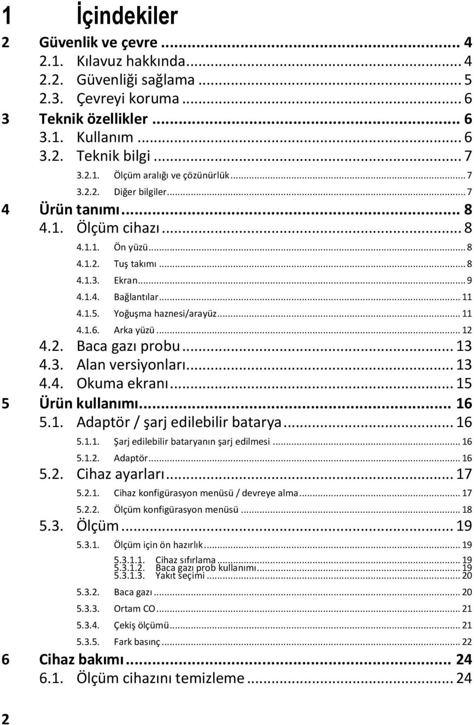 Arka yüzü... 12 4.2. Baca gazı probu... 13 4.3. Alan versiyonları... 13 4.4. Okuma ekranı... 15 5 Ürün kullanımı... 16 5.1. Adaptör / şarj edilebilir batarya... 16 5.1.1. Şarj edilebilir bataryanın şarj edilmesi.