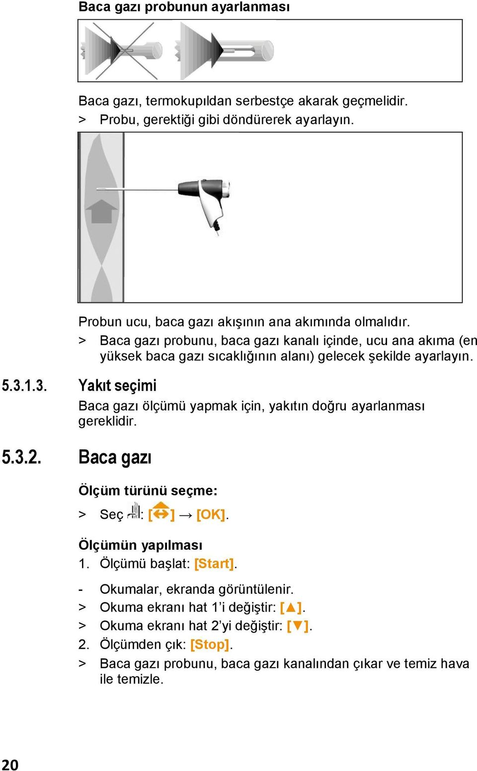 > Baca gazı probunu, baca gazı kanalı içinde, ucu ana akıma (en yüksek baca gazı sıcaklığının alanı) gelecek şekilde ayarlayın. 5.3.