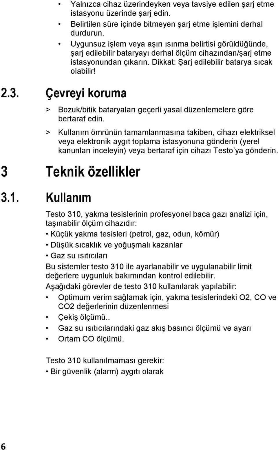 Çevreyi koruma > Bozuk/bitik bataryaları geçerli yasal düzenlemelere göre bertaraf edin.