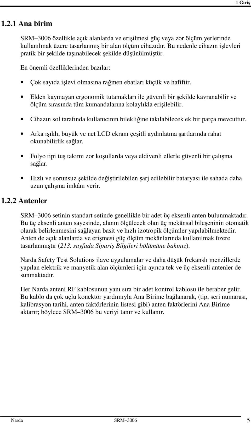 Elden kaymayan ergonomik tutamakları ile güvenli bir şekilde kavranabilir ve ölçüm sırasında tüm kumandalarına kolaylıkla erişilebilir.