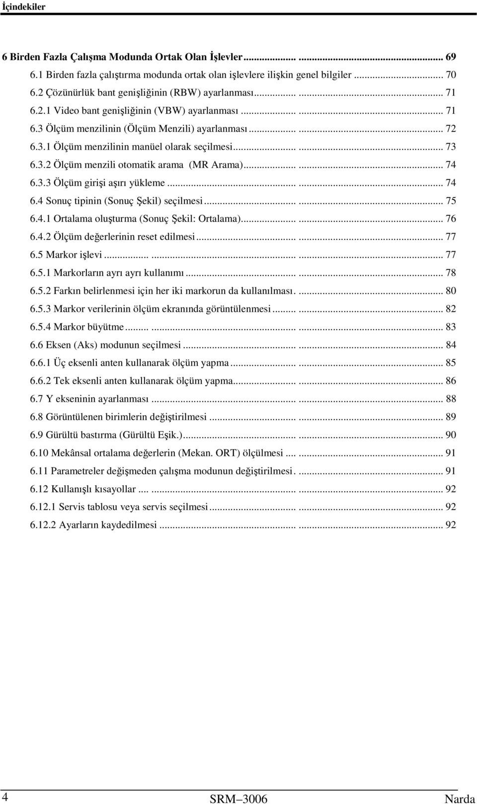 ..... 73 6.3.2 Ölçüm menzili otomatik arama (MR Arama)...... 74 6.3.3 Ölçüm girişi aşırı yükleme...... 74 6.4 Sonuç tipinin (Sonuç Şekil) seçilmesi...... 75 6.4.1 Ortalama oluşturma (Sonuç Şekil: Ortalama).