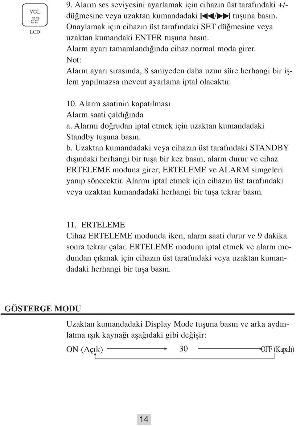 Not: Alarm ayar s ras nda, 8 saniyeden daha uzun süre herhangi bir ifllem yap lmazsa mevcut ayarlama iptal olacakt r. 10. Alarm saatinin kapat lmas Alarm saati çald nda a.