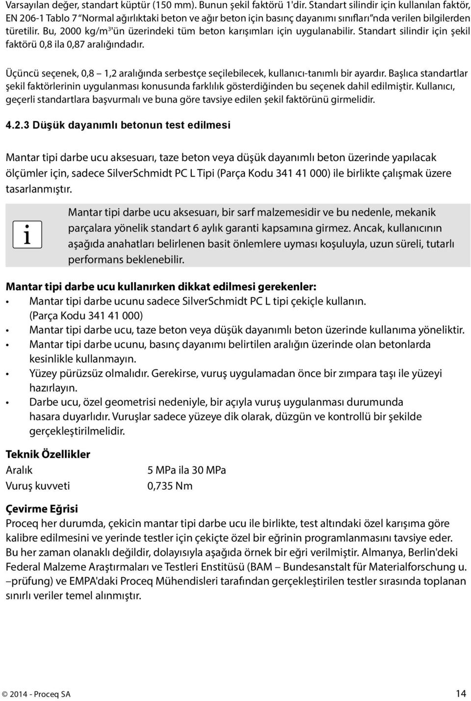 Bu, 2000 kg/m 3 'ün üzerindeki tüm beton karışımları için uygulanabilir. Standart silindir için şekil faktörü 0,8 ila 0,87 aralığındadır.