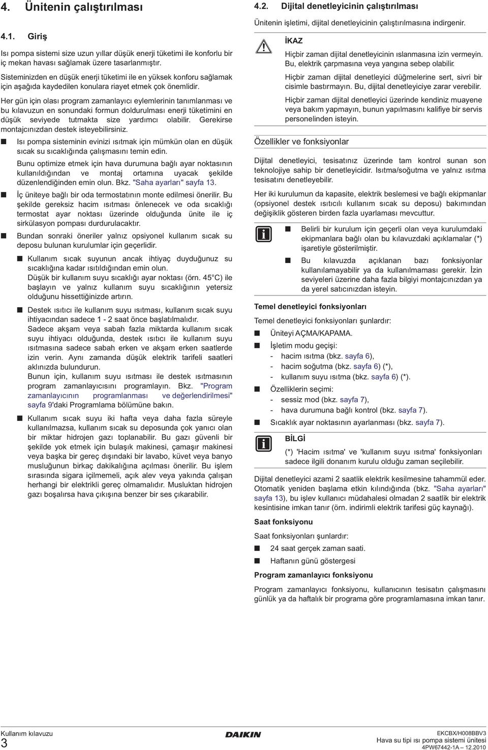 Her gün için olası program zamanlayıcı eylemlerinin tanımlanması ve bu kılavuzun en sonundaki formun doldurulması enerji tüketimini en düşük seviyede tutmakta size yardımcı olabilir.