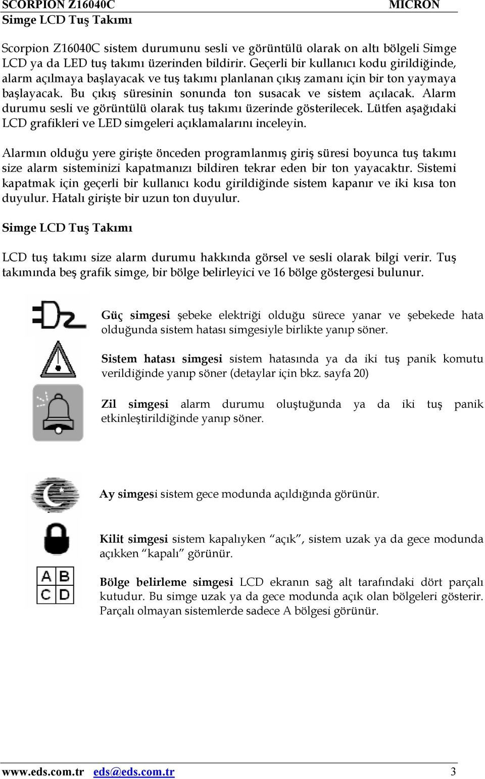 Alarm durumu sesli ve görüntülü olarak tuş takımı üzerinde gösterilecek. Lütfen aşağıdaki LCD grafikleri ve LED simgeleri açıklamalarını inceleyin.