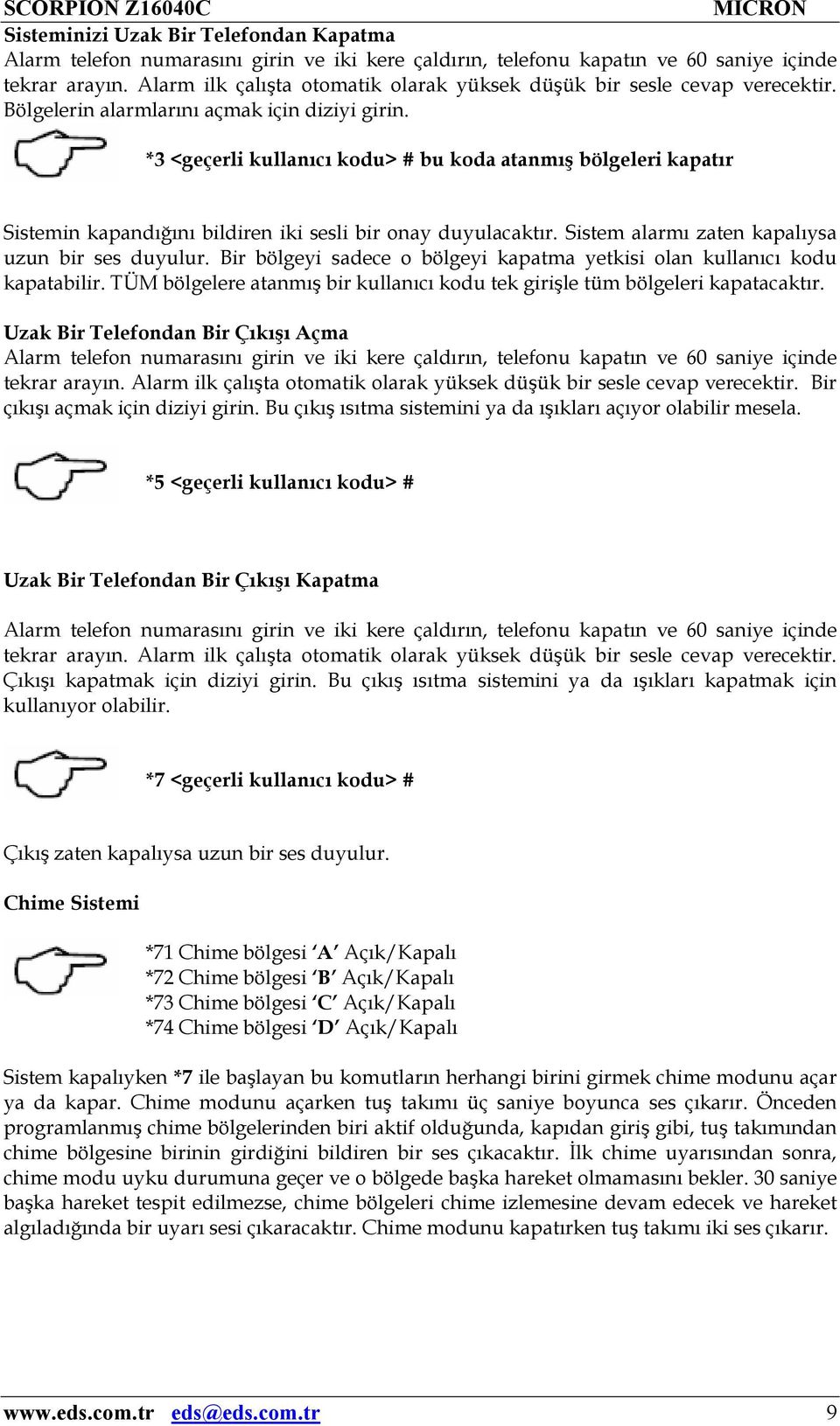 *3 <geçerli kullanıcı kodu> # bu koda atanmış bölgeleri kapatır Sistemin kapandığını bildiren iki sesli bir onay duyulacaktır. Sistem alarmı zaten kapalıysa uzun bir ses duyulur.