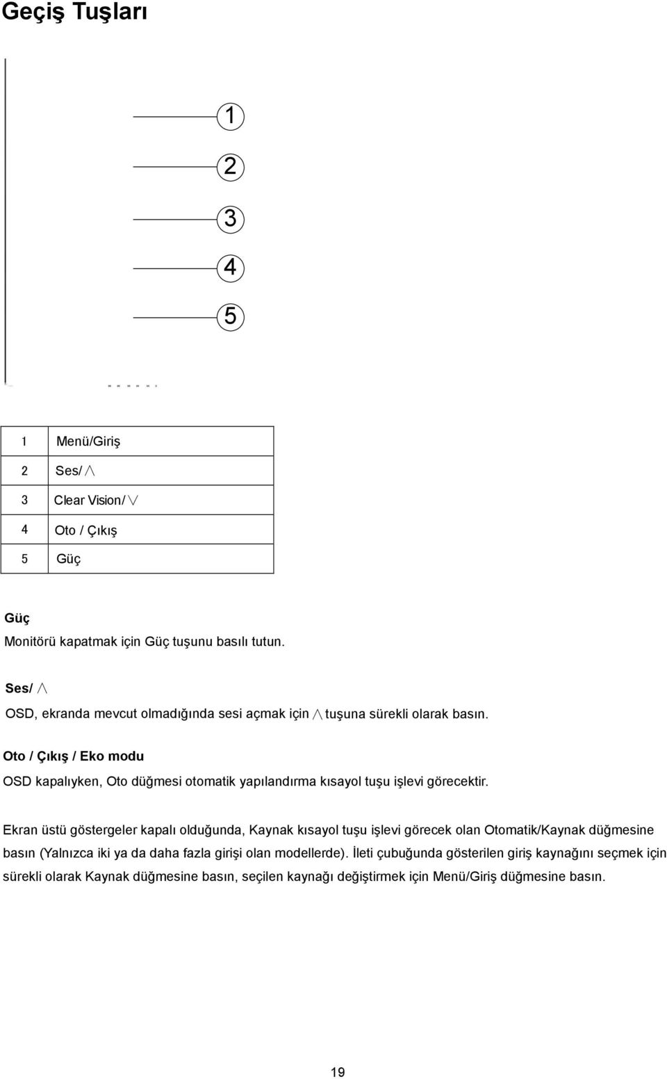 Oto / Çıkış / Eko modu OSD kapalıyken, Oto düğmesi otomatik yapılandırma kısayol tuşu işlevi görecektir.