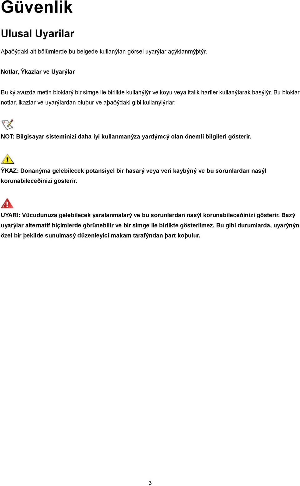 Bu bloklar notlar, ikazlar ve uyarýlardan oluþur ve aþaðýdaki gibi kullanýlýrlar: NOT: Bilgisayar sisteminizi daha iyi kullanmanýza yardýmcý olan önemli bilgileri gösterir.