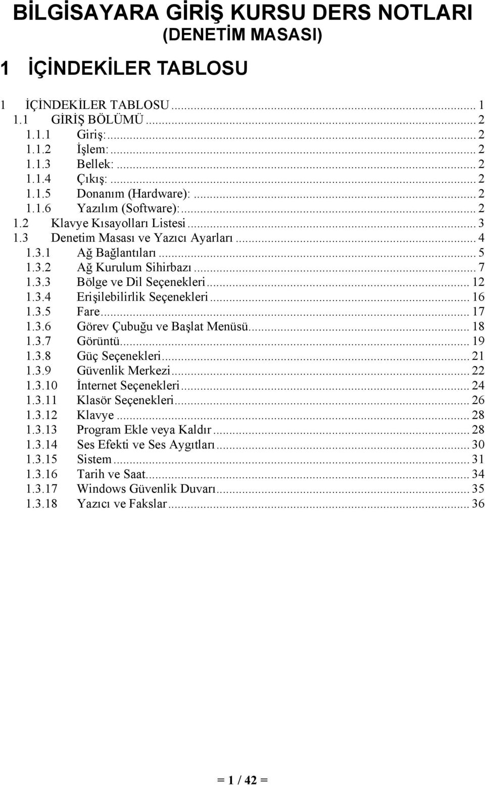 .. 12 1.3.4 Erişilebilirlik Seçenekleri... 16 1.3.5 Fare... 17 1.3.6 Görev Çubuğu ve Başlat Menüsü... 18 1.3.7 Görüntü... 19 1.3.8 Güç Seçenekleri... 21 1.3.9 Güvenlik Merkezi... 22 1.3.10 İnternet Seçenekleri.