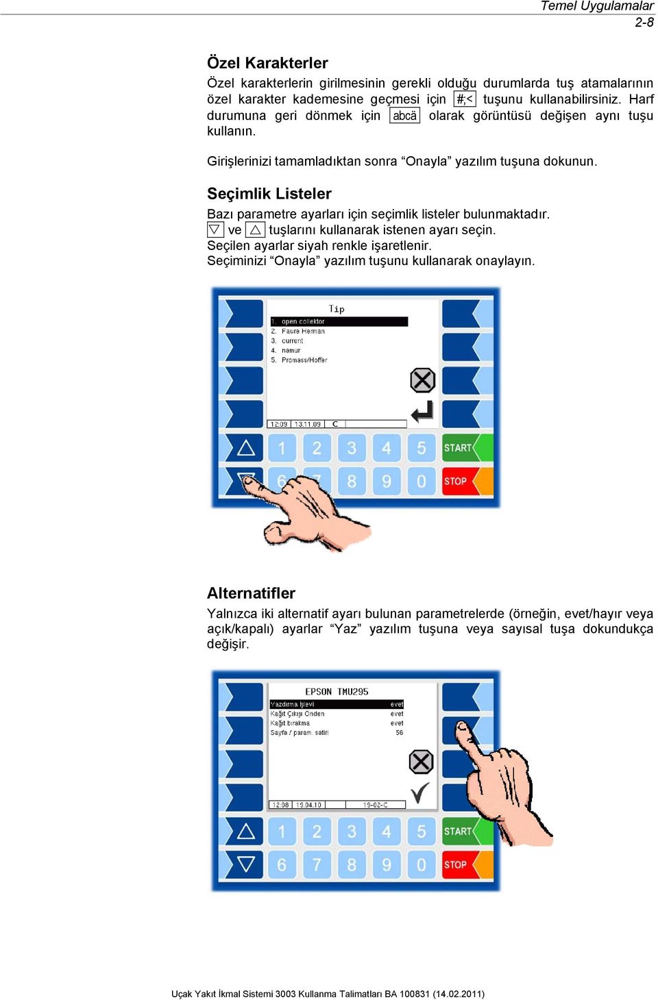 Seçimlik Listeler Bazı parametre ayarları için seçimlik listeler bulunmaktadır. ve tuşlarını kullanarak istenen ayarı seçin. Seçilen ayarlar siyah renkle işaretlenir.