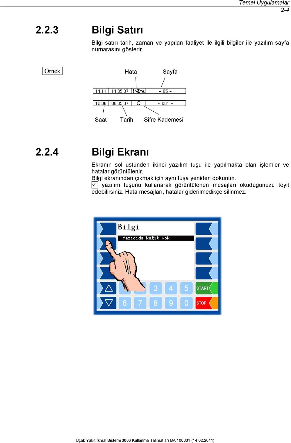 2.4 Bilgi Ekranı Ekranın sol üstünden ikinci yazılım tuşu ile yapılmakta olan işlemler ve hatalar görüntülenir.