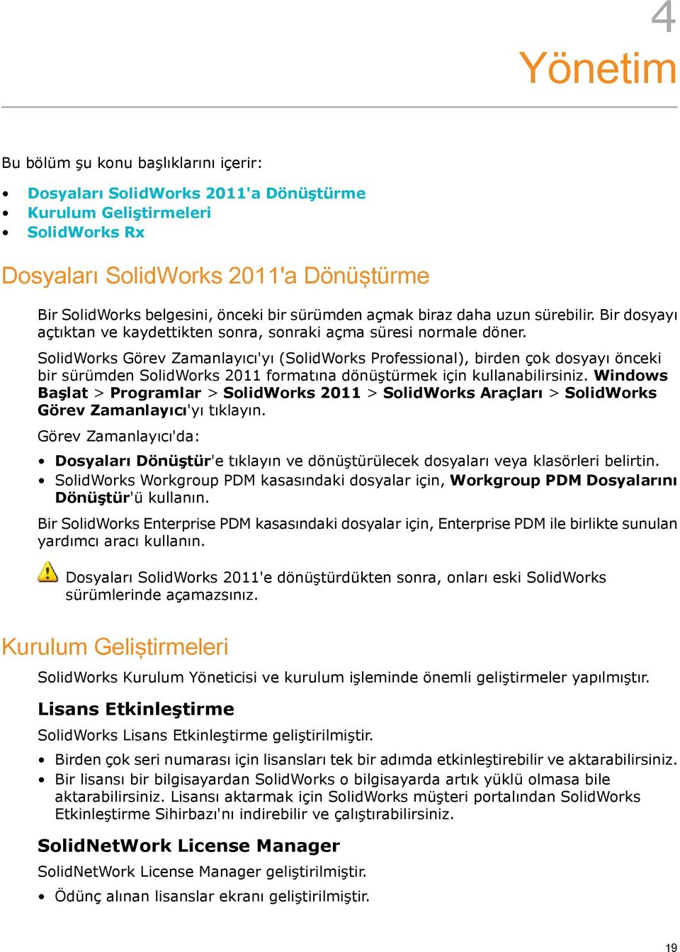 SolidWorks Görev Zamanlayıcı'yı (SolidWorks Professional), birden çok dosyayı önceki bir sürümden SolidWorks 2011 formatına dönüştürmek için kullanabilirsiniz.