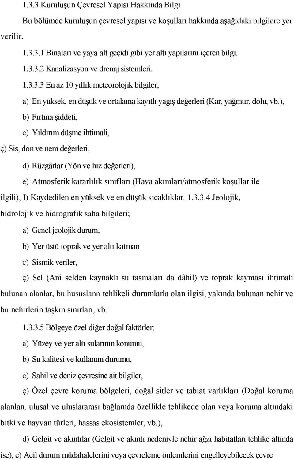 ), b) Fırtına şiddeti, c) Yıldırım düşme ihtimali, ç) Sis, don ve nem değerleri, d) Rüzgârlar (Yön ve hız değerleri), e) Atmosferik kararlılık sınıfları (Hava akımları/atmosferik koşullar ile