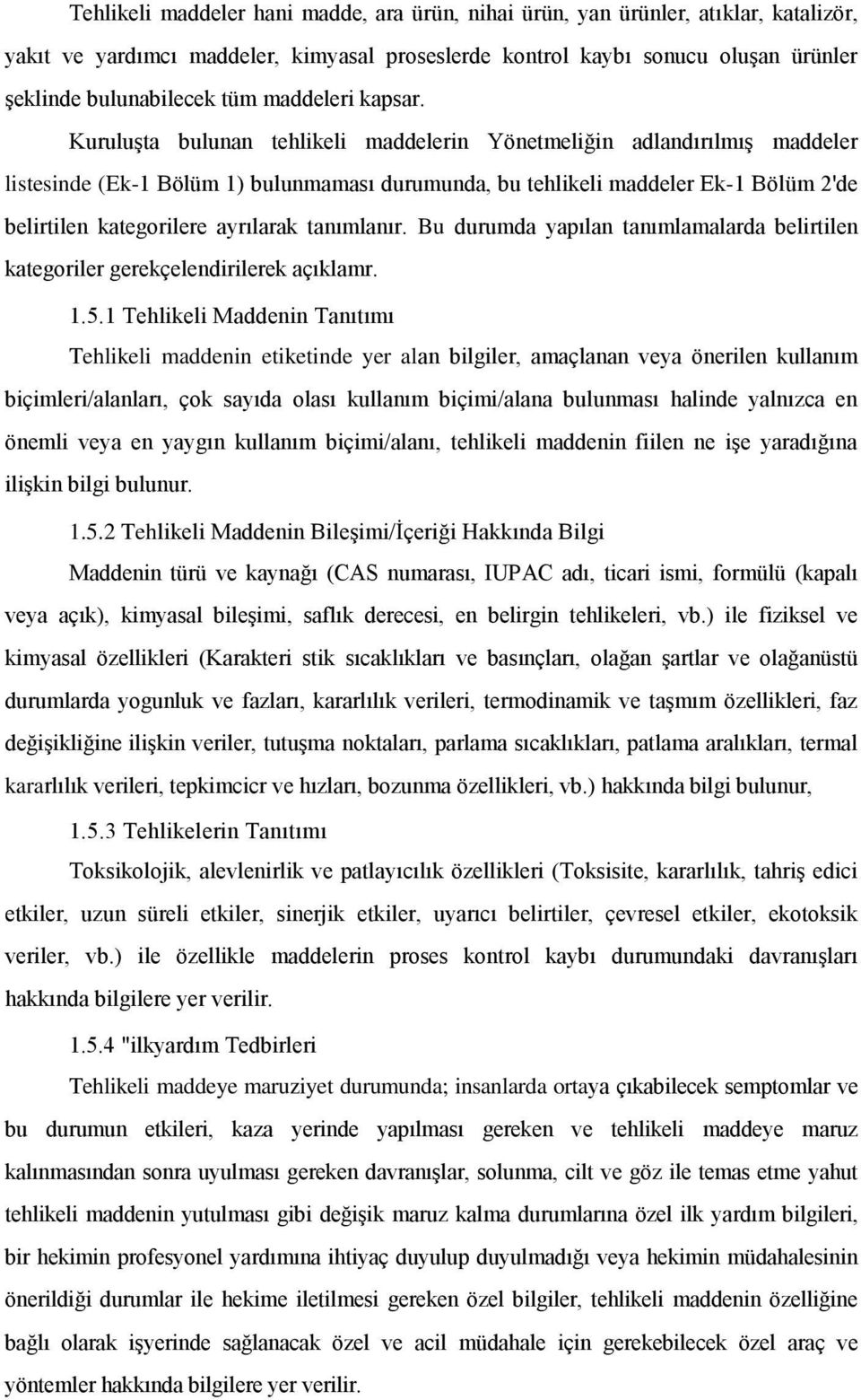 Kuruluşta bulunan tehlikeli maddelerin Yönetmeliğin adlandırılmış maddeler listesinde (Ek-1 Bölüm 1) bulunmaması durumunda, bu tehlikeli maddeler Ek-1 Bölüm 2'de belirtilen kategorilere ayrılarak