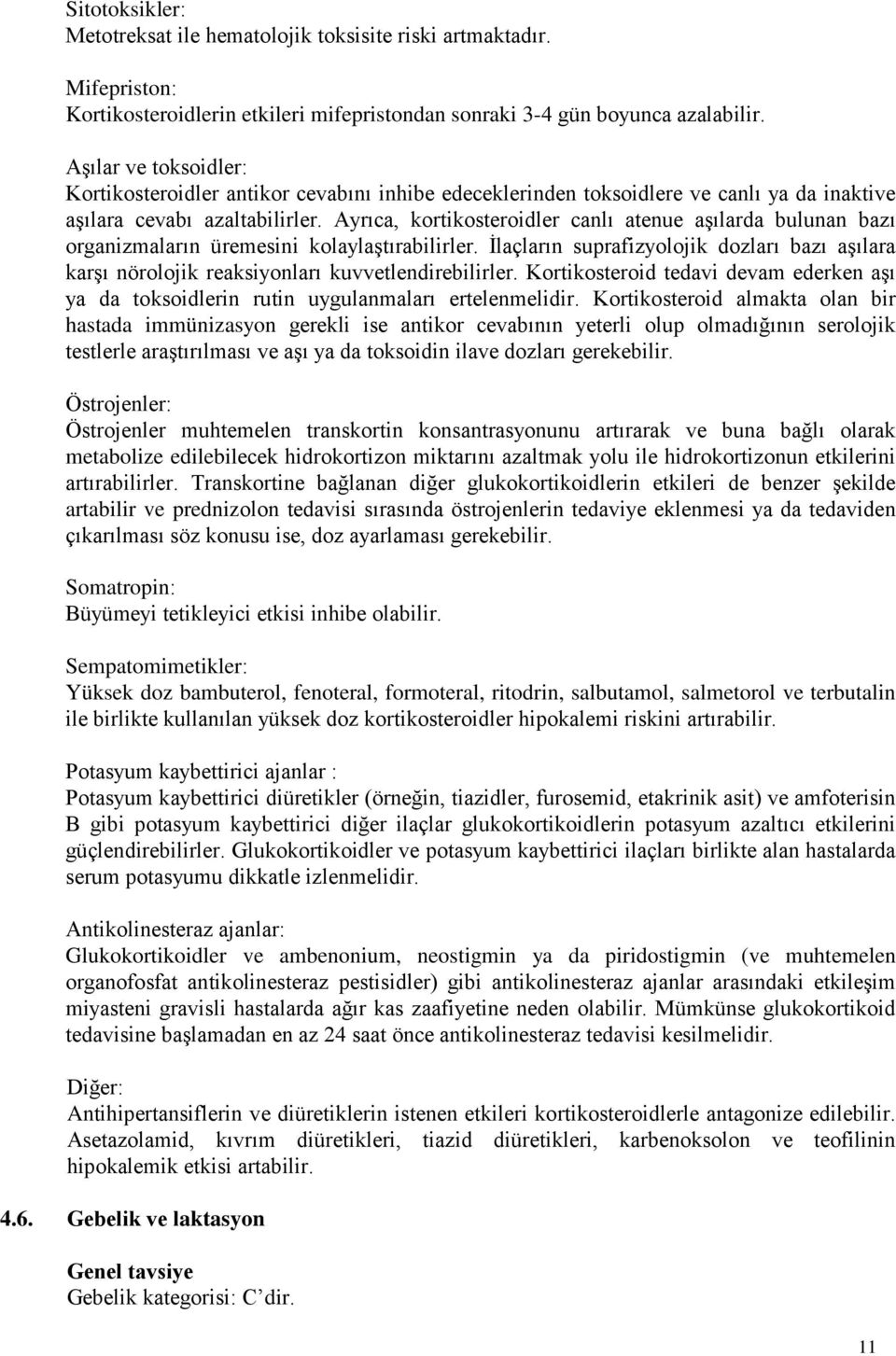 Ayrıca, kortikosteroidler canlı atenue aşılarda bulunan bazı organizmaların üremesini kolaylaştırabilirler.